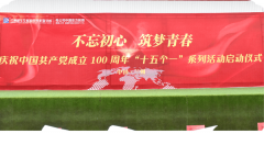 不忘初心，筑梦青春” 庆祝中国共产党成立100周年“十五个一”系列活动